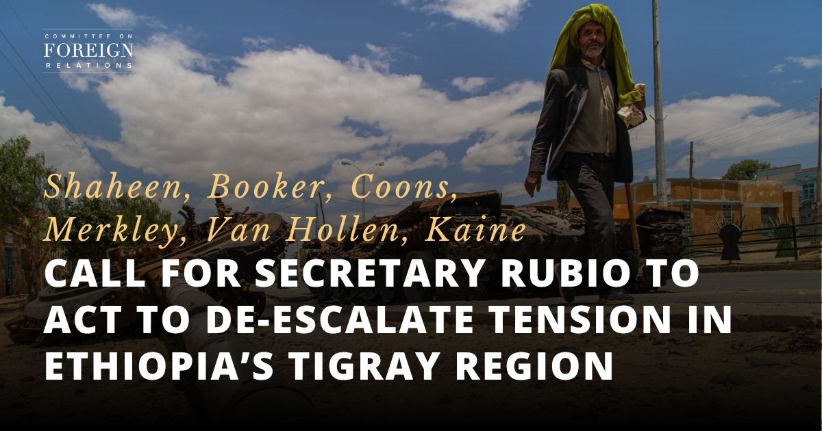 Shaheen, Booker, Coons, Merkley, Van Hollen, Kaine Call for Secretary Rubio to Act to De-escalate Tension in Ethiopia’s Tigray Region