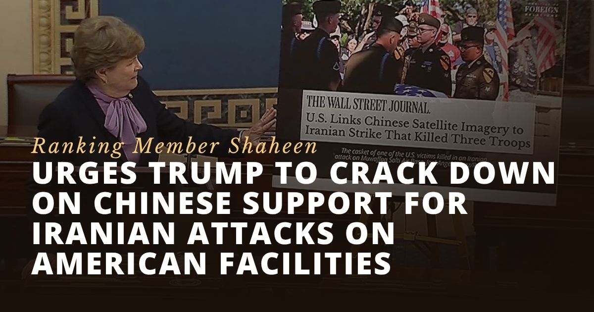 Ranking Member Shaheen Urges President Trump to Crack Down on Chinese Support for Iranian Attacks on American Facilities