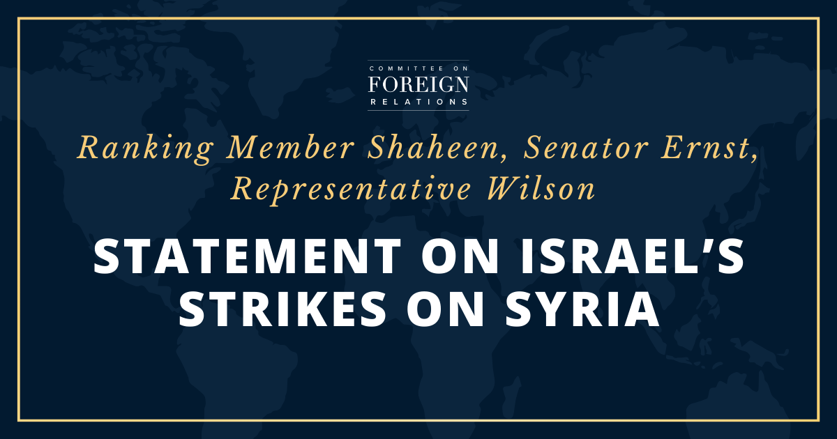 Score Member Shaheen, Senator Ernst, Consultant Wilson Observation on Israeli Moves in Damascus | United States Senate Committee on International Members of the family