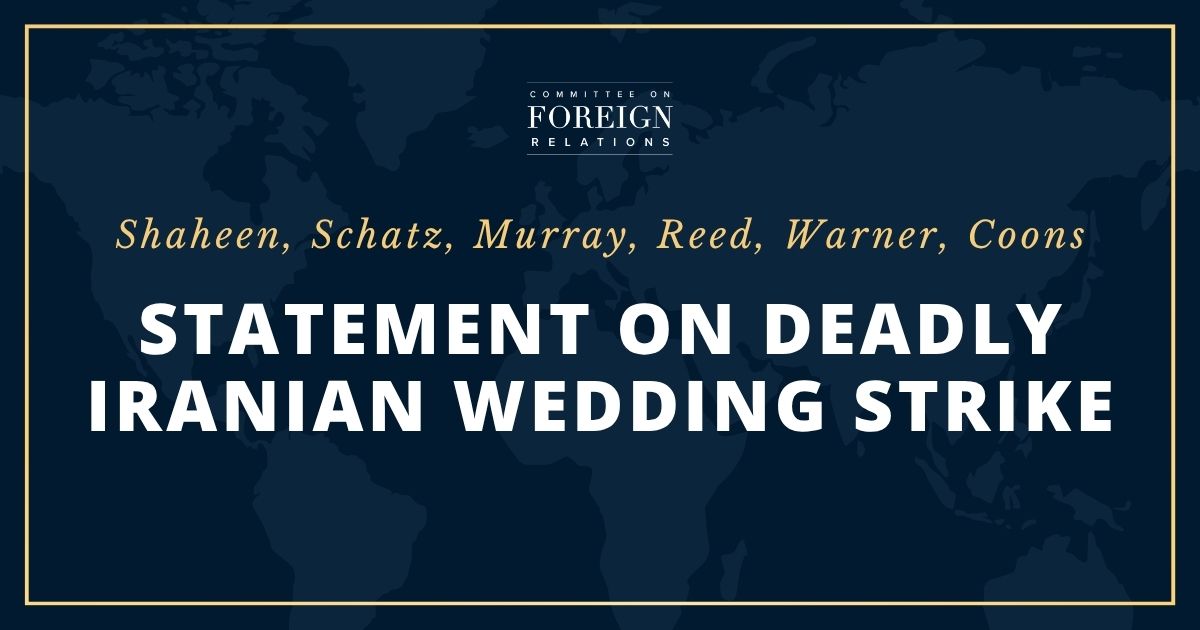 Shaheen, Schatz, Murray, Reed, Warner, Coons Statement on Deadly Iranian Wedding Strike