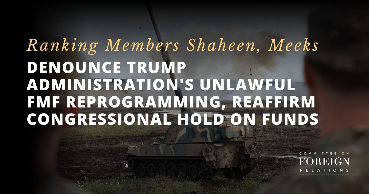 Shaheen, Meeks Denounce Trump Administration’s Unlawful FMF Reprogramming