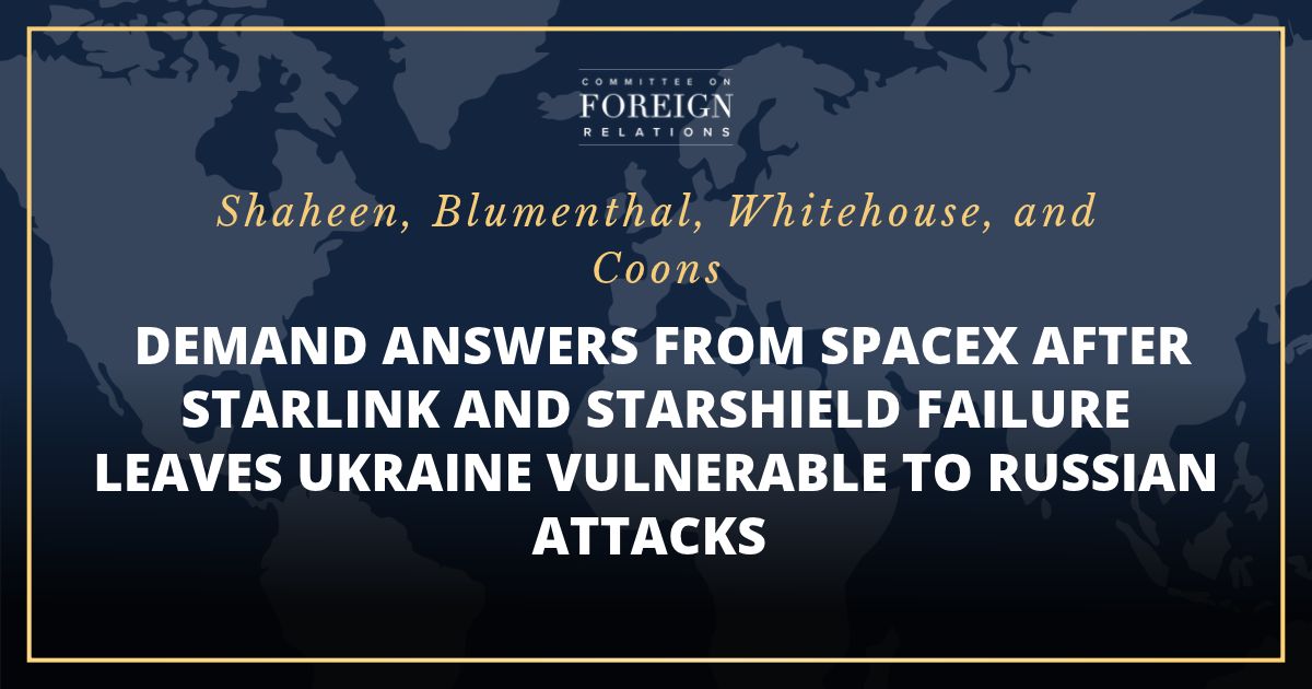 Shaheen, Blumenthal, Whitehouse, and Coons Demand Answers from SpaceX after Starlink and Starshield Failure Leaves Ukraine Vulnerable to Russian Attacks