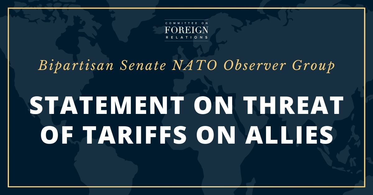 Bipartisan Senate NATO Observer Group&nbsp;Statement on Threat of Tariffs on Allies | United States Senate Committee on Foreign Relations